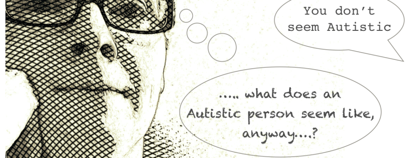 You don't seem Autistic